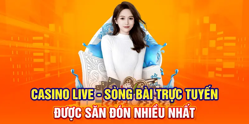 Casino Live - Sòng bài trực tuyến được săn đón nhiều nhất