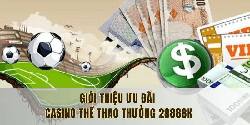 Casino thể thao thưởng 28888k là ưu đãi độc quyền