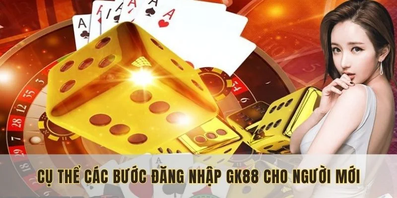 Cụ thể các bước đăng nhập GK88 cho người mới