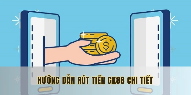 Thực hiện 5 bước để rút tiền GK88 thành công