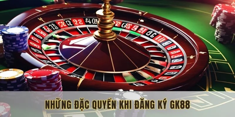 Những đặc quyền khi đăng ký GK88 so với những địa chỉ cá cược khác