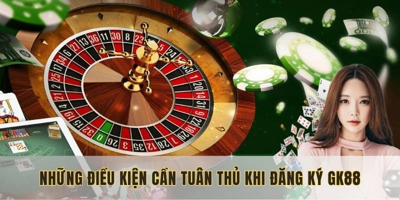 Những điều kiện cần tuân thủ khi đăng ký GK88