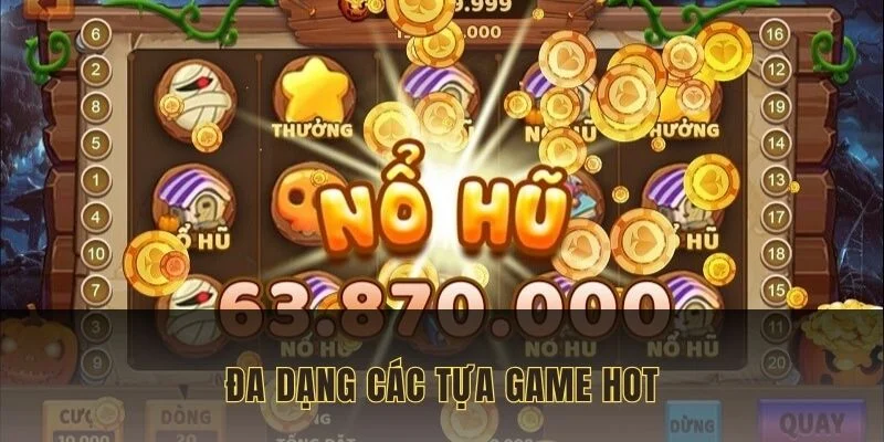 Đa dạng các tựa game hot để đáp ứng nhu cầu tham gia