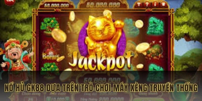 Nổ hủ GK88 được xây dựng dựa trên game máy xèng truyền thống